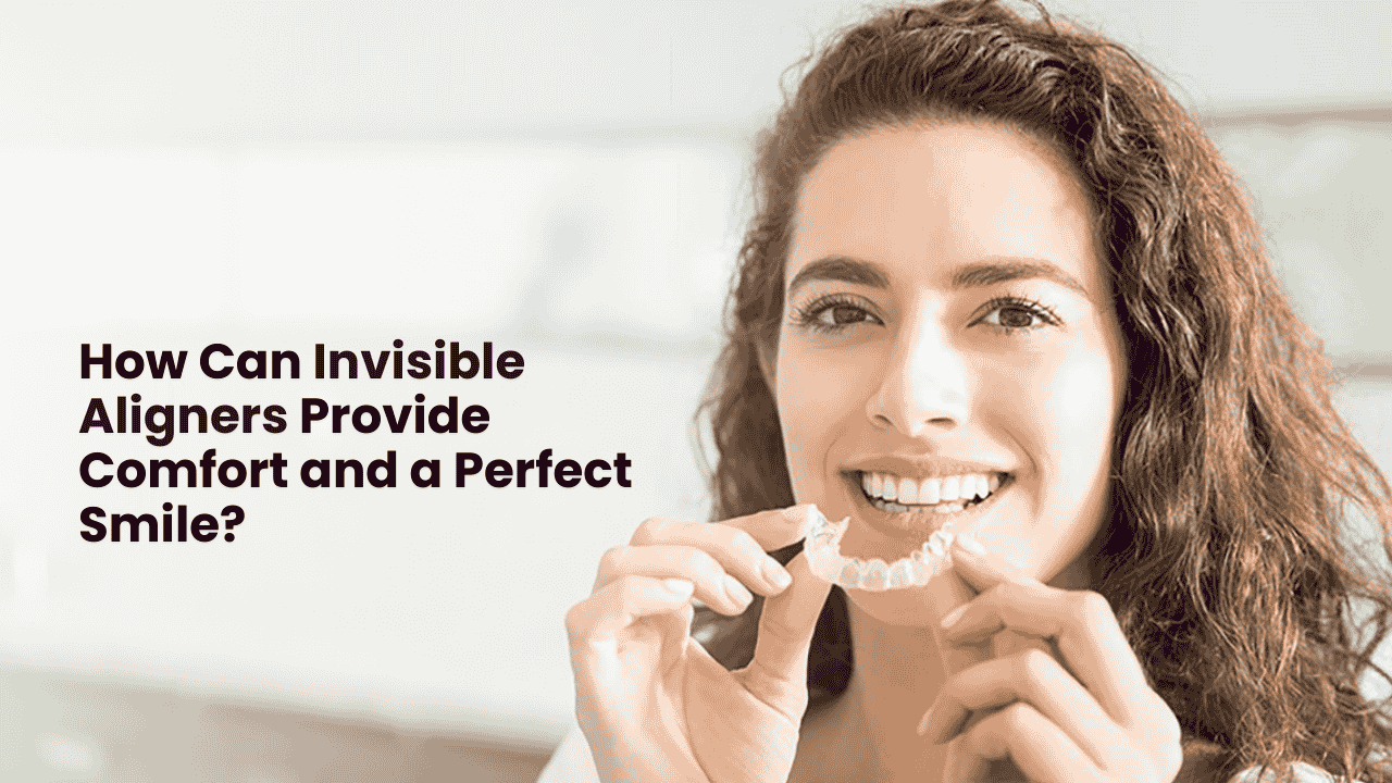 Invisible Aligners Provide Comfort and a Perfect Smile